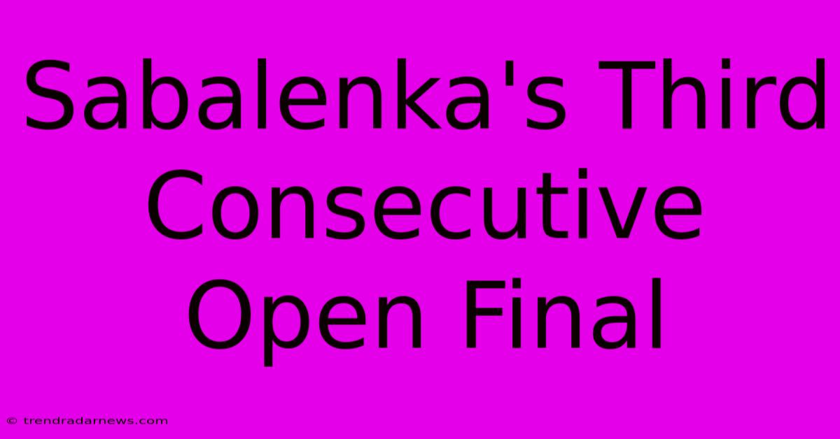 Sabalenka's Third Consecutive Open Final