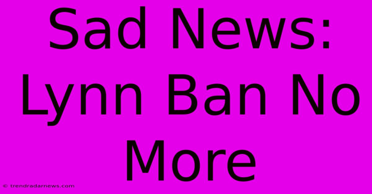 Sad News: Lynn Ban No More