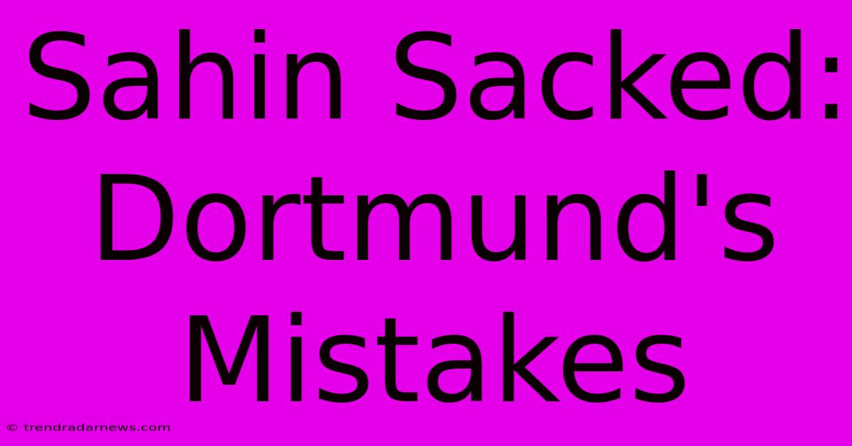 Sahin Sacked: Dortmund's Mistakes