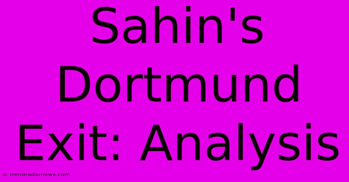 Sahin's Dortmund Exit: Analysis