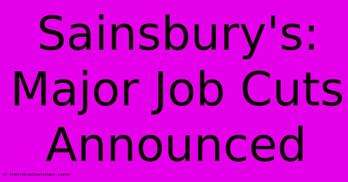 Sainsbury's: Major Job Cuts Announced 