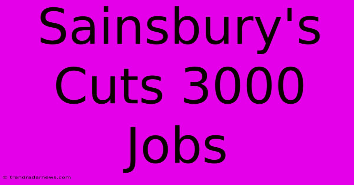 Sainsbury's Cuts 3000 Jobs