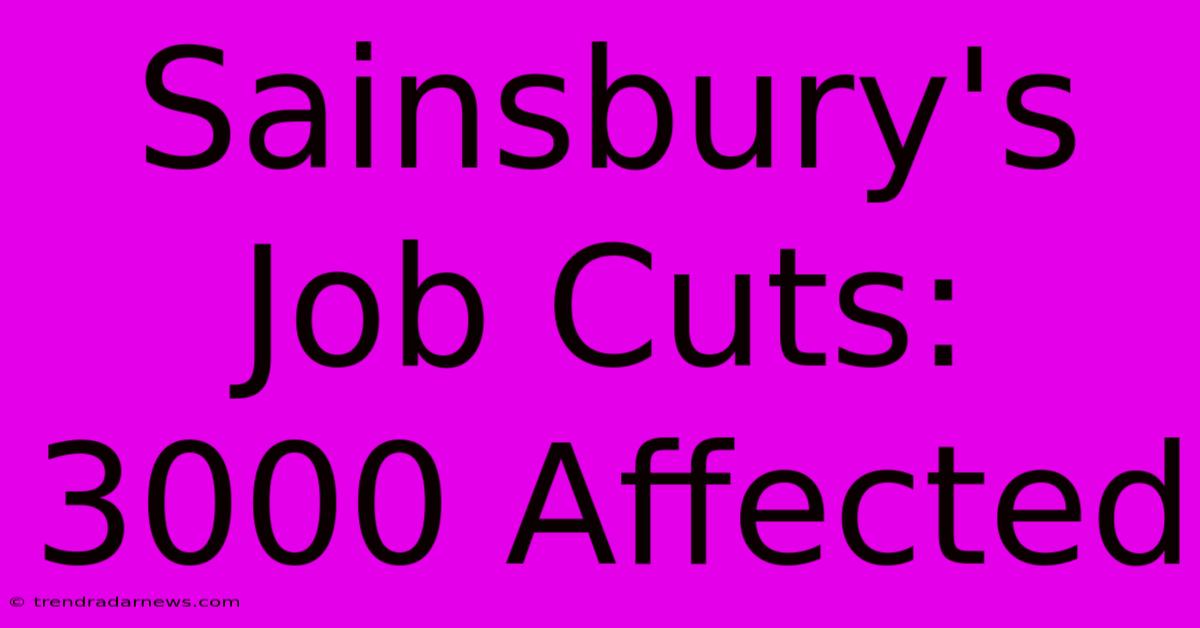 Sainsbury's Job Cuts: 3000 Affected