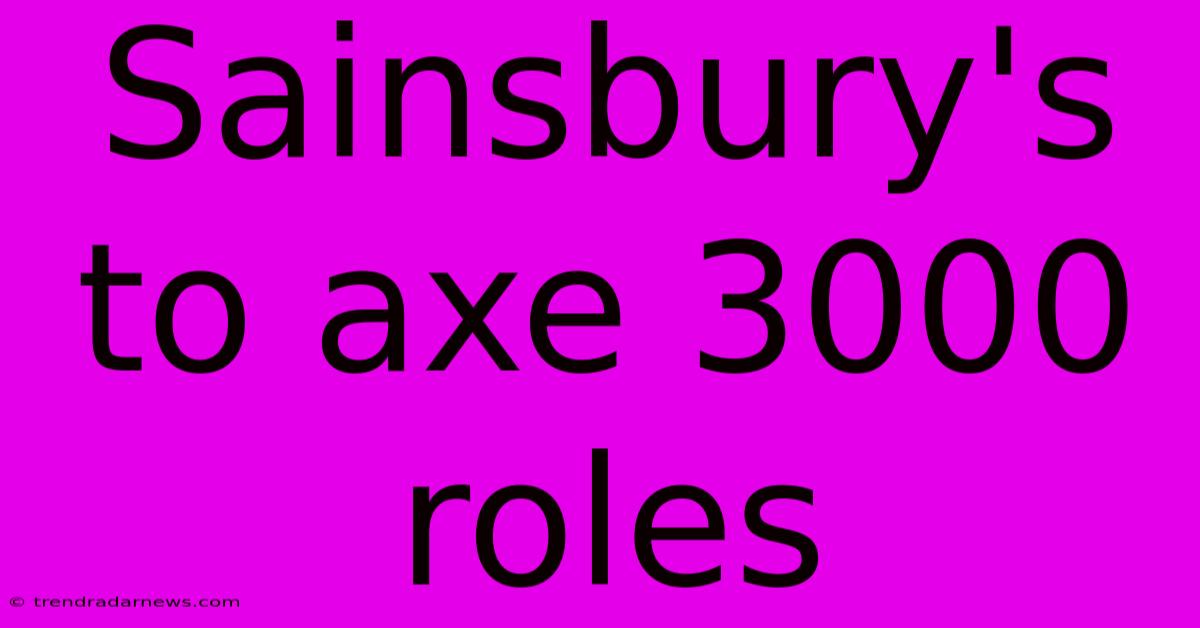 Sainsbury's To Axe 3000 Roles