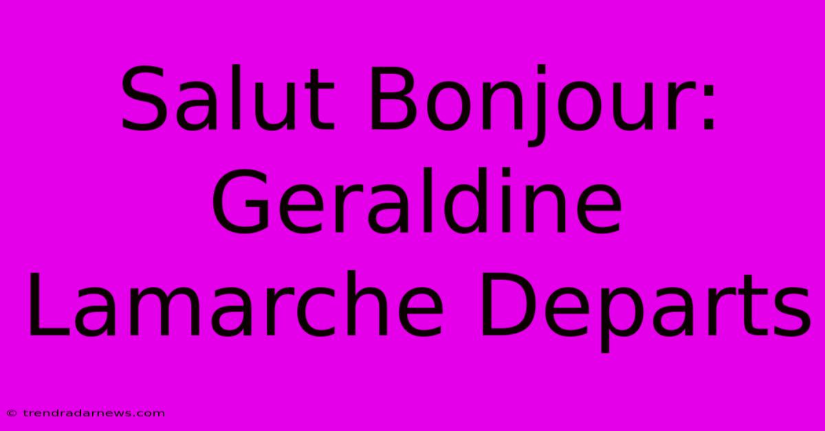 Salut Bonjour: Geraldine Lamarche Departs