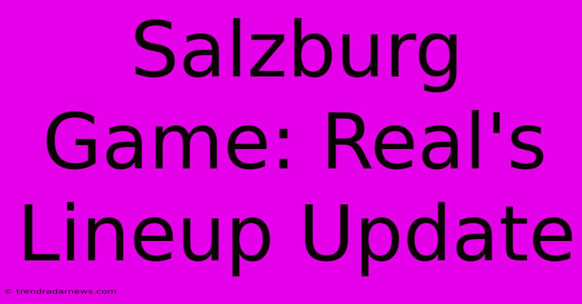 Salzburg Game: Real's Lineup Update