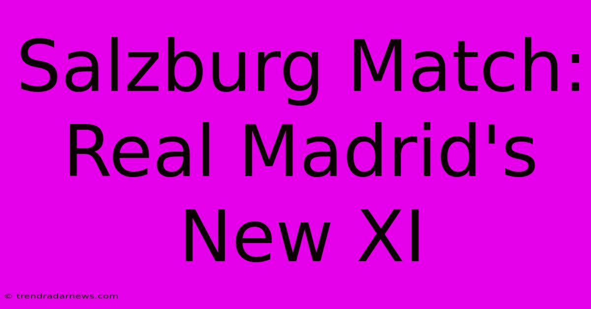 Salzburg Match: Real Madrid's New XI