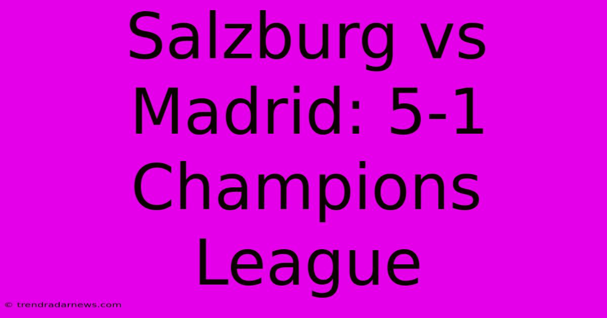 Salzburg Vs Madrid: 5-1 Champions League