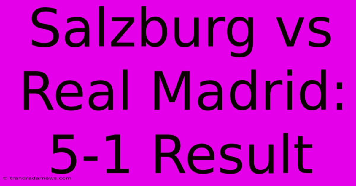 Salzburg Vs Real Madrid: 5-1 Result