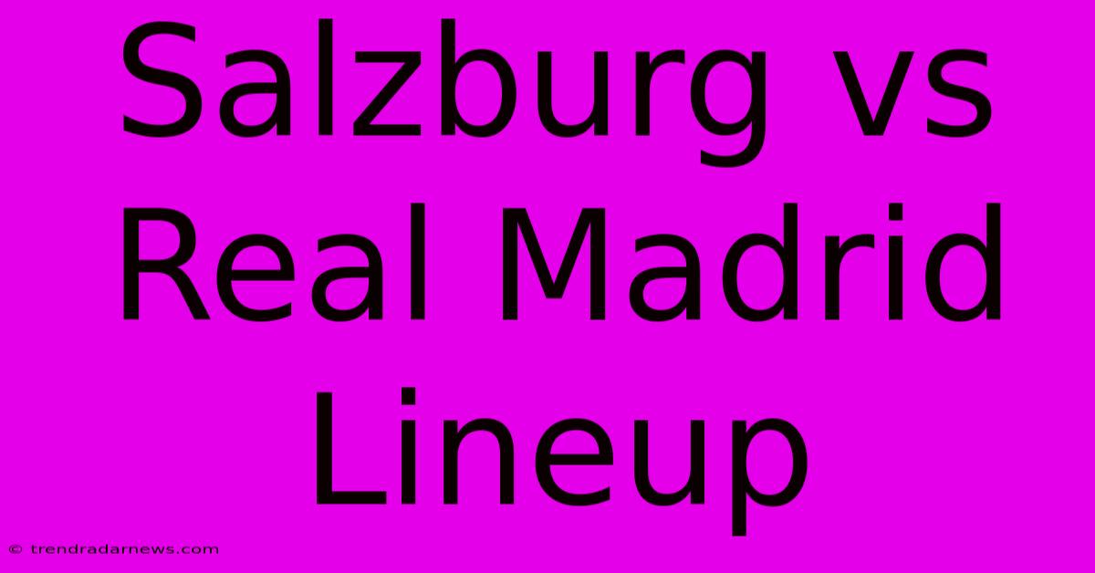 Salzburg Vs Real Madrid Lineup