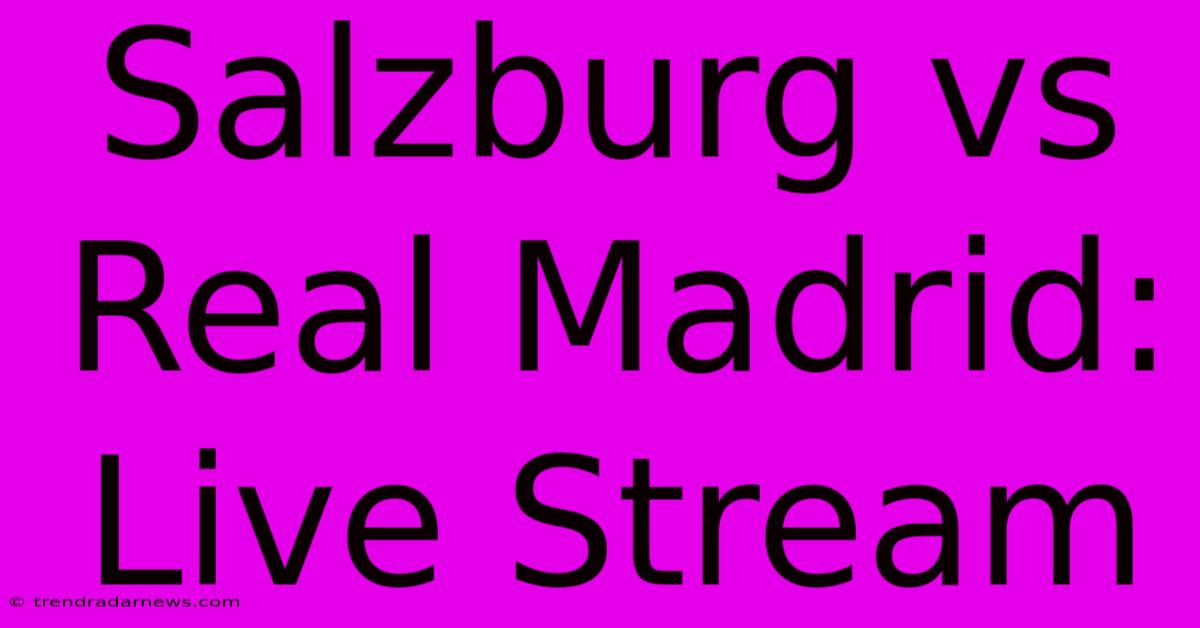 Salzburg Vs Real Madrid: Live Stream