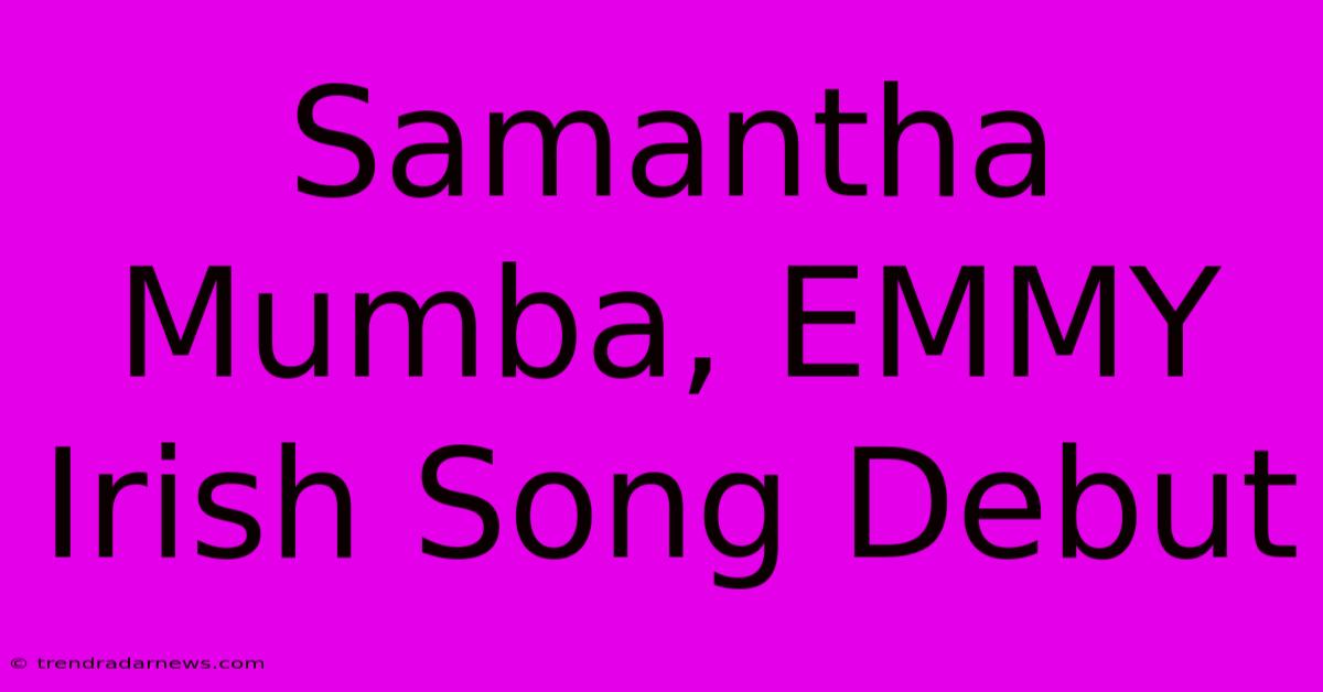 Samantha Mumba, EMMY Irish Song Debut