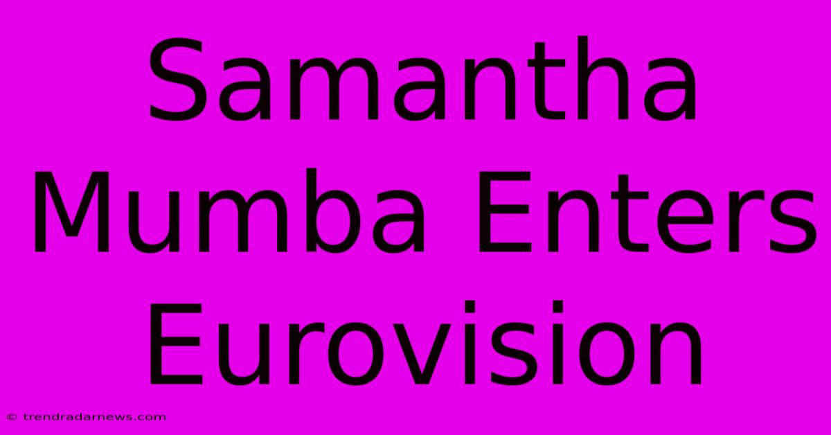 Samantha Mumba Enters Eurovision