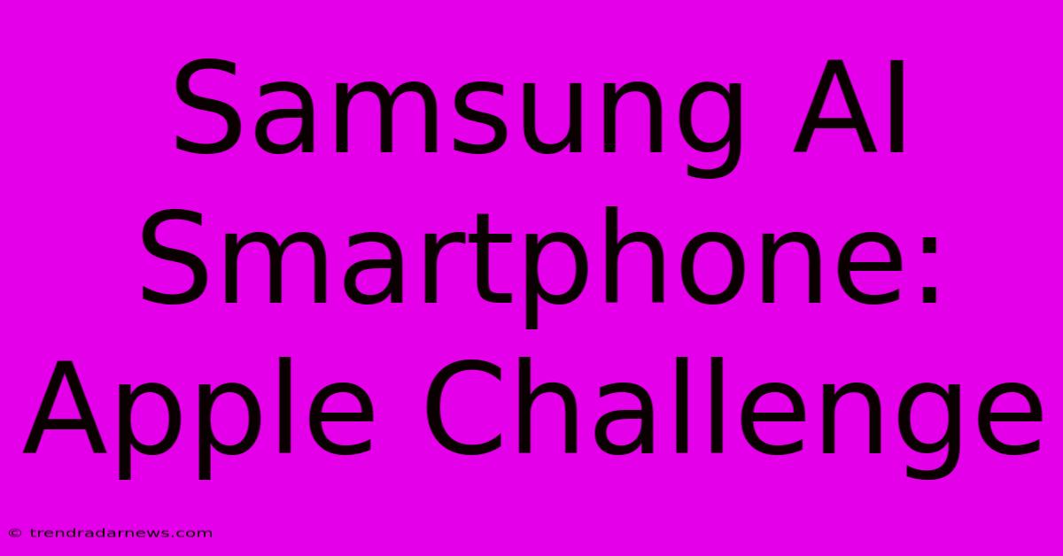 Samsung AI Smartphone: Apple Challenge