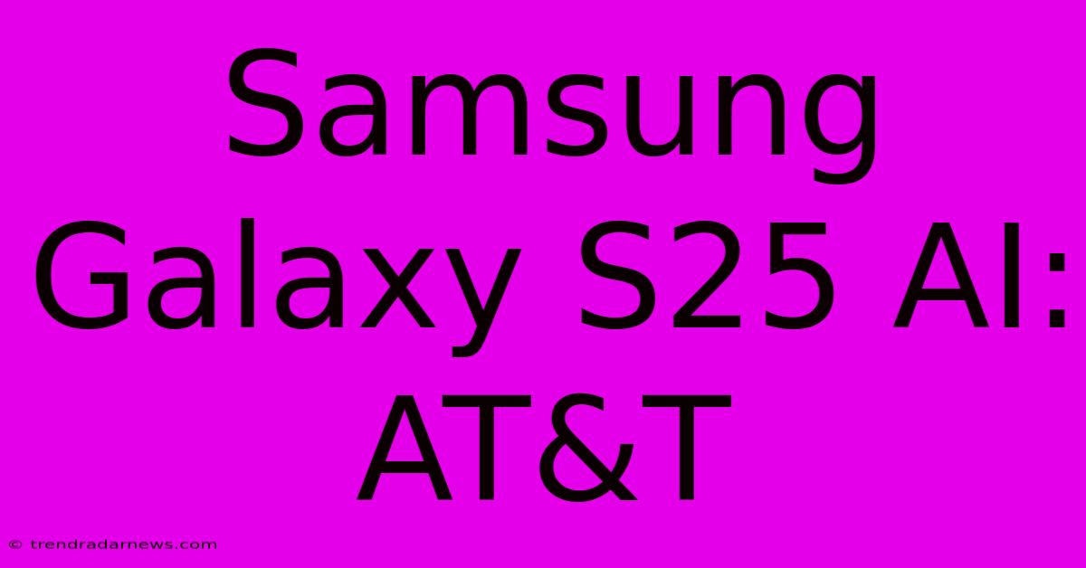 Samsung Galaxy S25 AI: AT&T