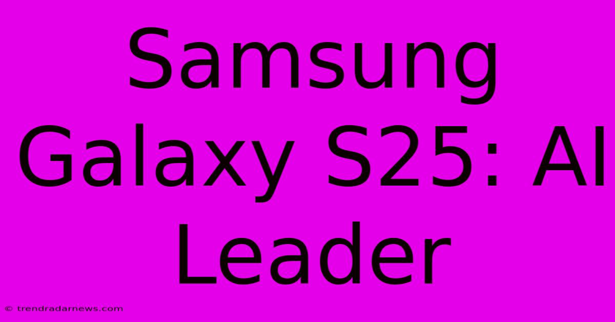 Samsung Galaxy S25: AI Leader