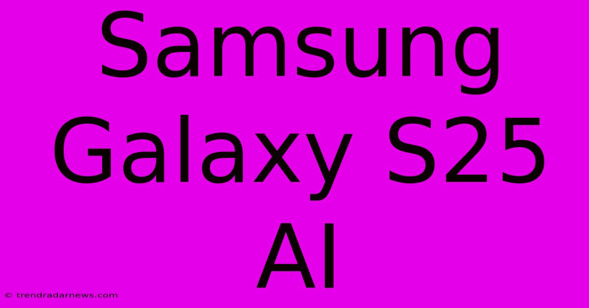 Samsung Galaxy S25 AI