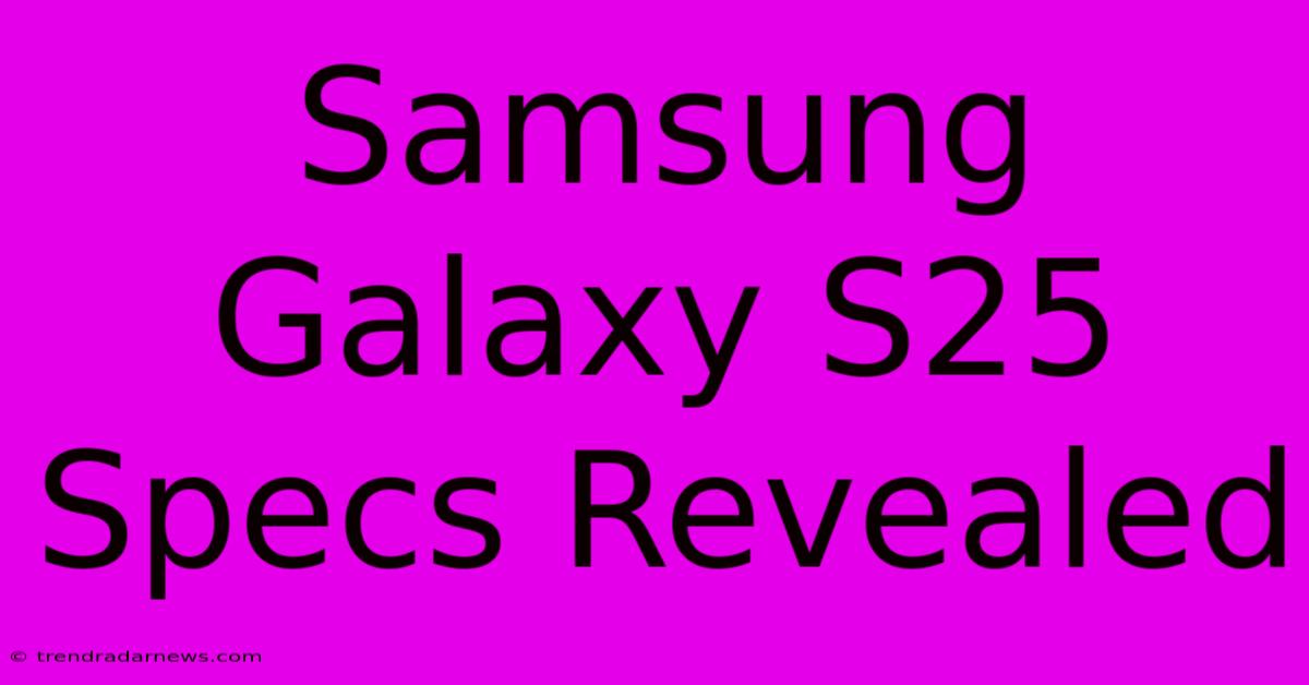 Samsung Galaxy S25 Specs Revealed