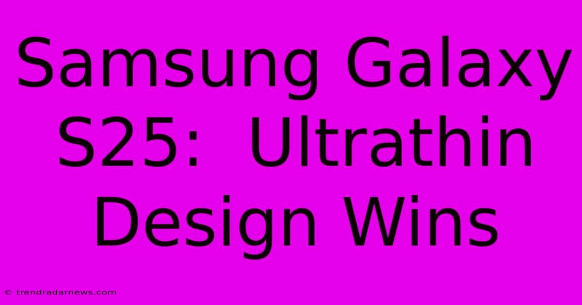 Samsung Galaxy S25:  Ultrathin Design Wins