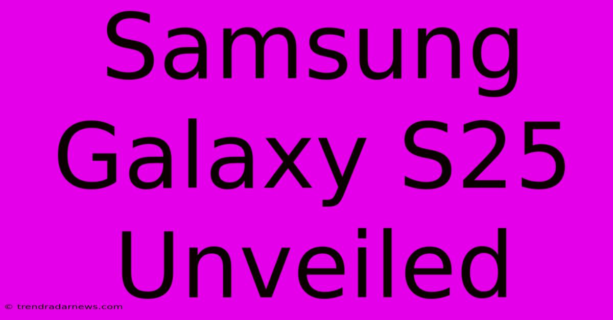 Samsung Galaxy S25 Unveiled