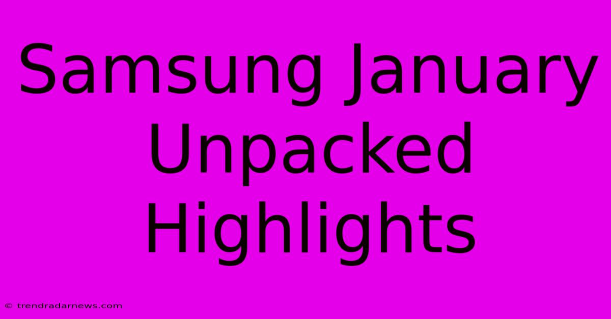 Samsung January Unpacked Highlights