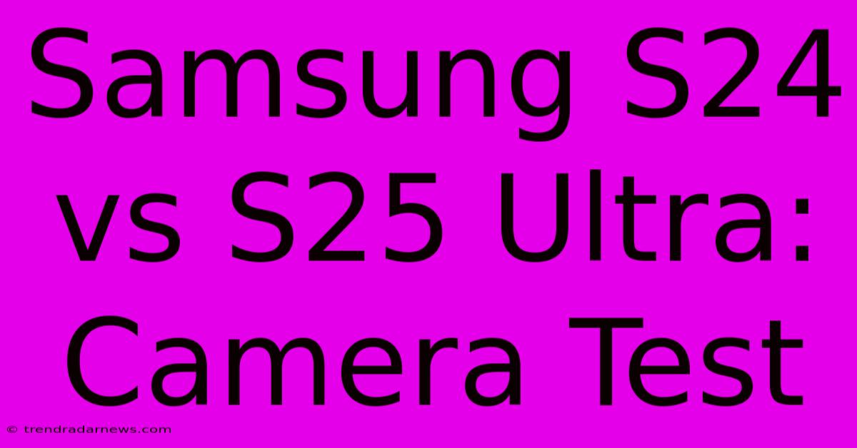 Samsung S24 Vs S25 Ultra: Camera Test