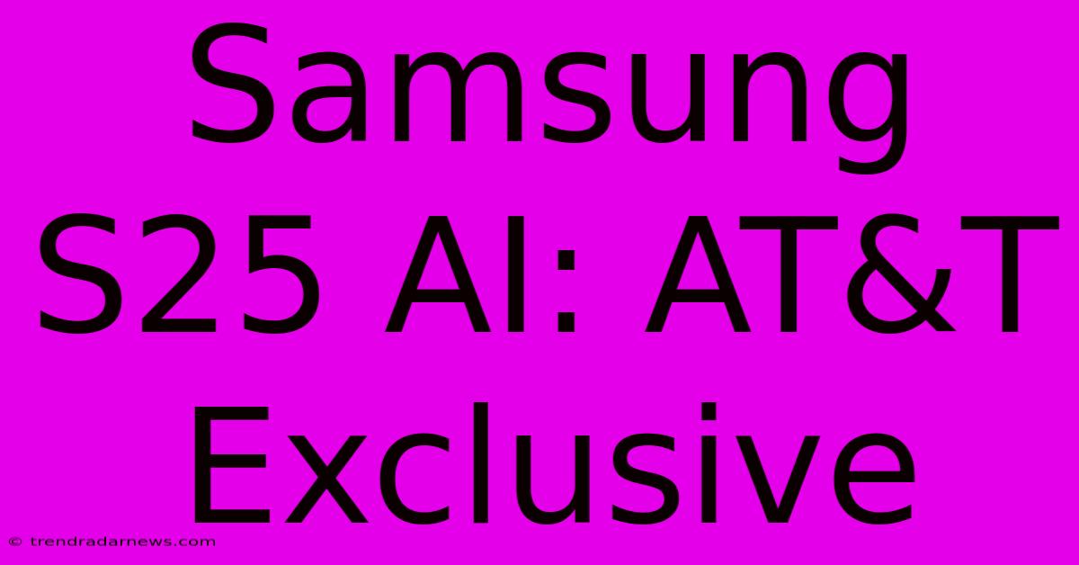 Samsung S25 AI: AT&T Exclusive