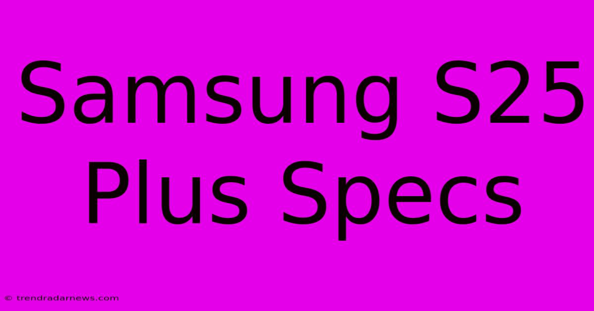 Samsung S25 Plus Specs