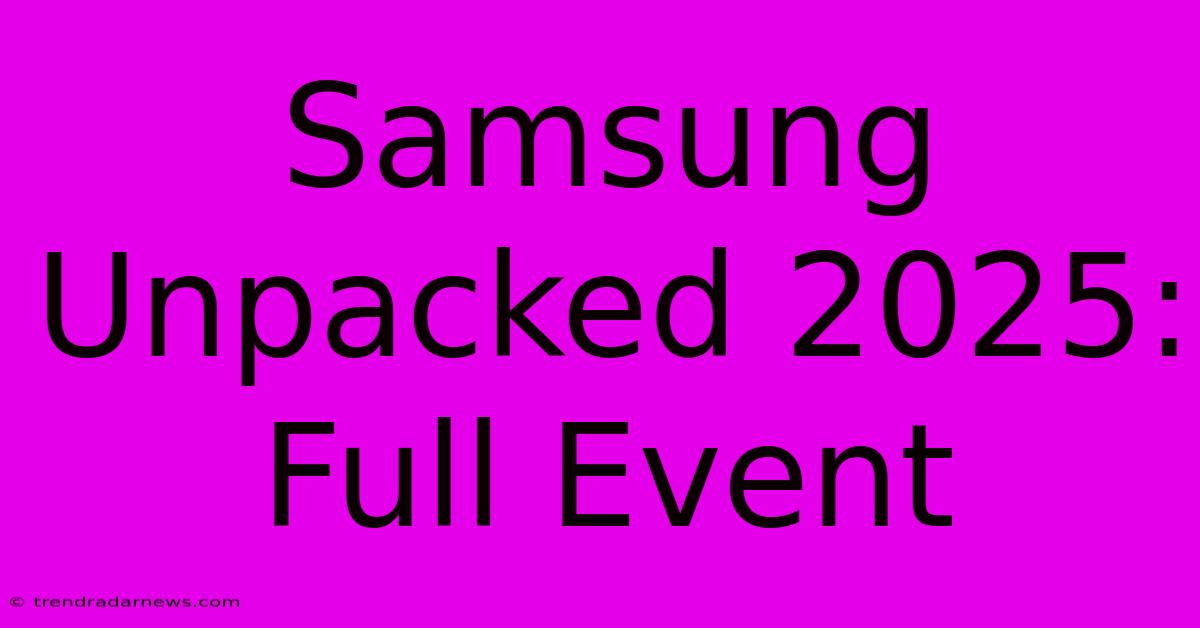 Samsung Unpacked 2025: Full Event