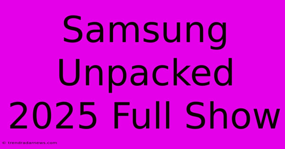 Samsung Unpacked 2025 Full Show