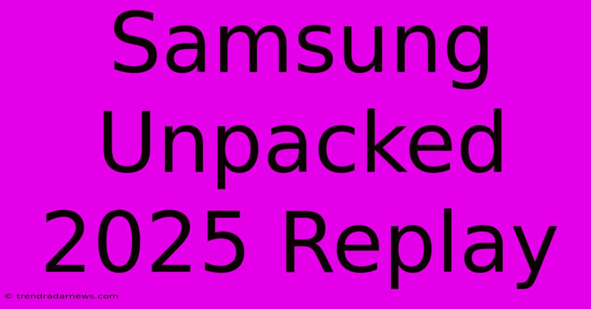 Samsung Unpacked 2025 Replay