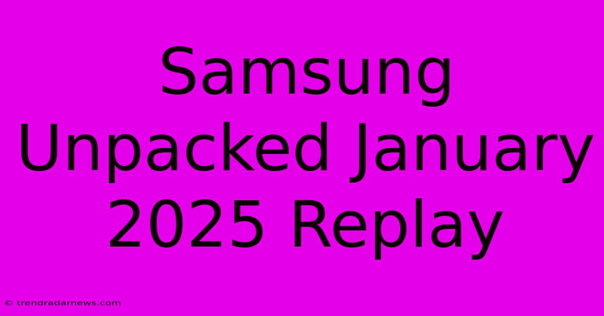 Samsung Unpacked January 2025 Replay