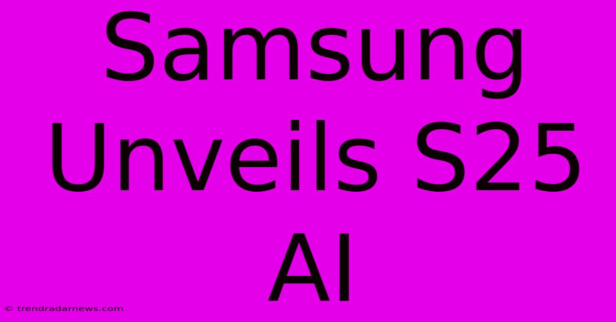 Samsung Unveils S25 AI