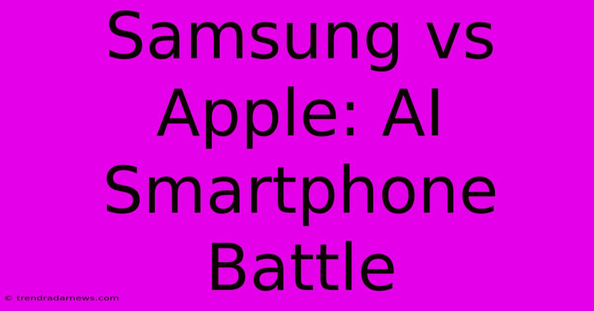 Samsung Vs Apple: AI Smartphone Battle