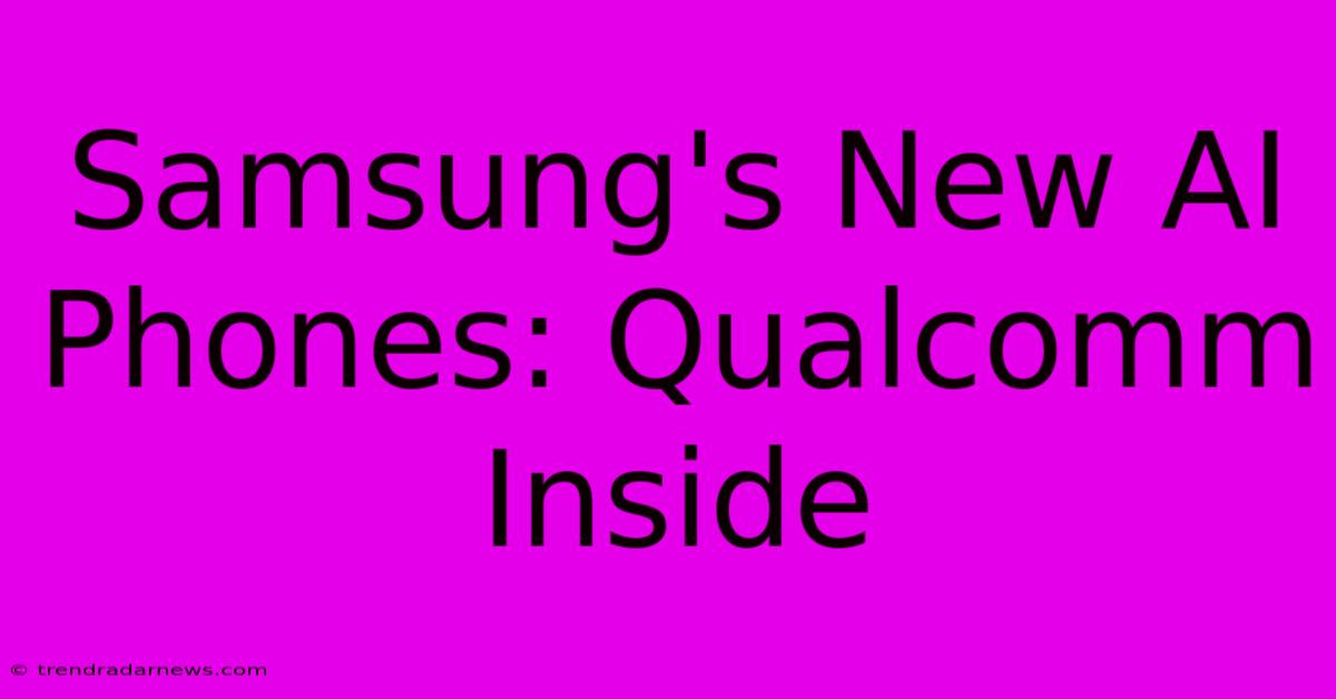 Samsung's New AI Phones: Qualcomm Inside