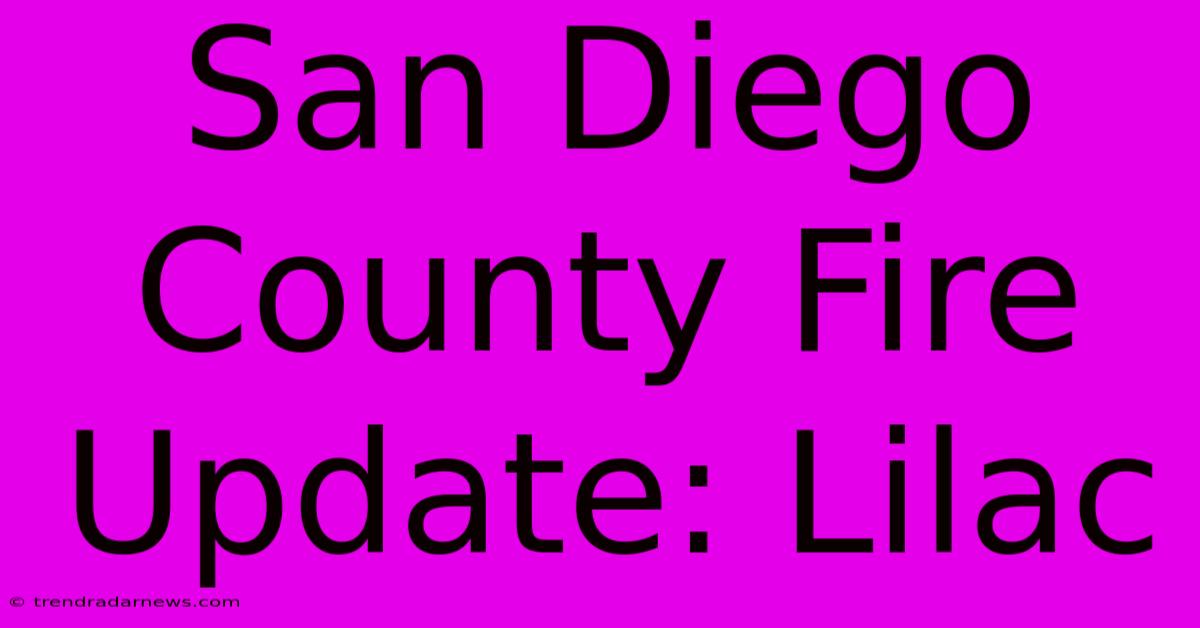 San Diego County Fire Update: Lilac