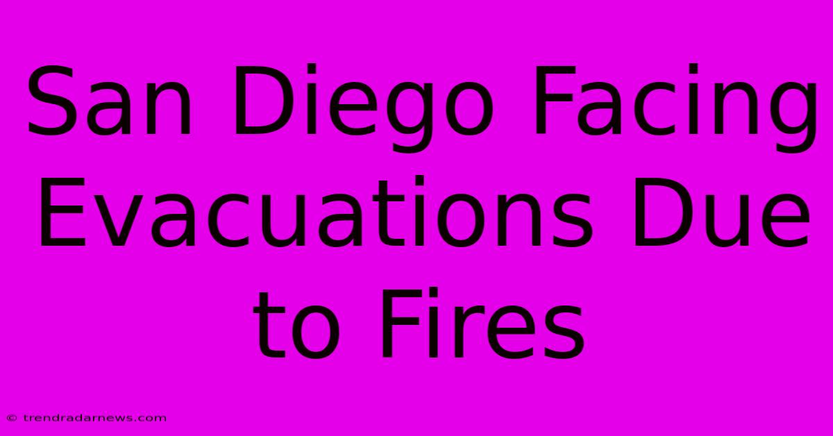 San Diego Facing Evacuations Due To Fires