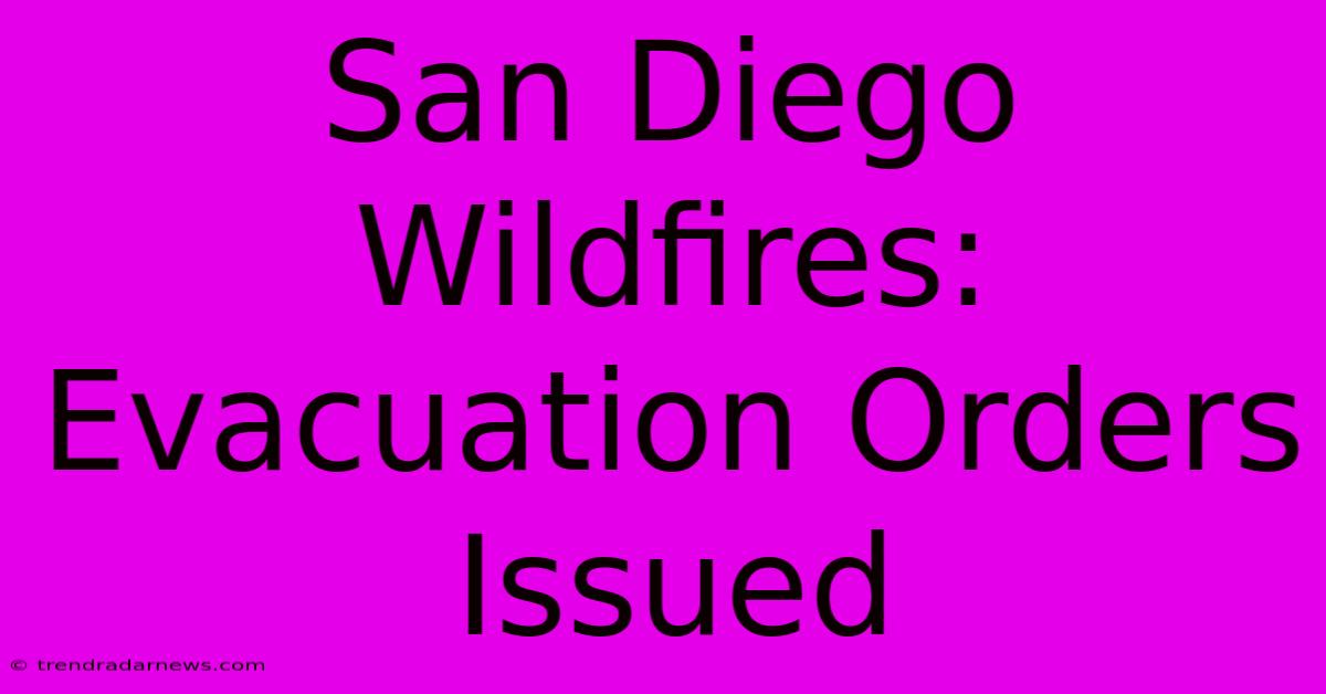 San Diego Wildfires: Evacuation Orders Issued