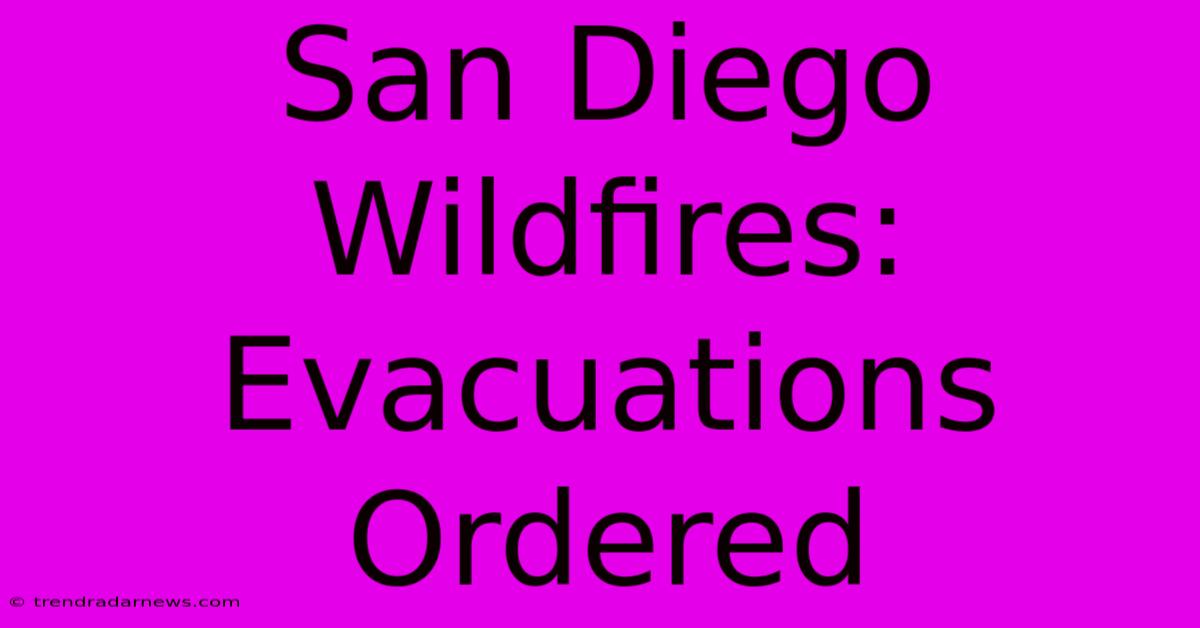 San Diego Wildfires: Evacuations Ordered