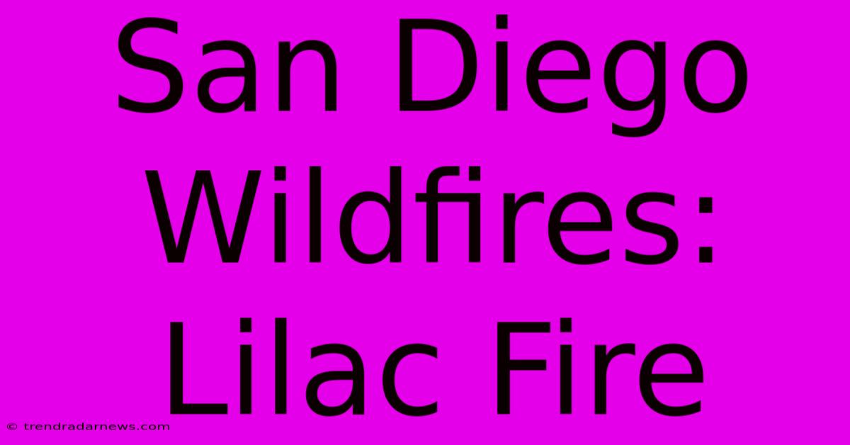 San Diego Wildfires: Lilac Fire