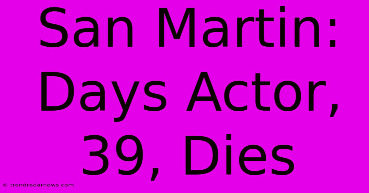 San Martin: Days Actor, 39, Dies