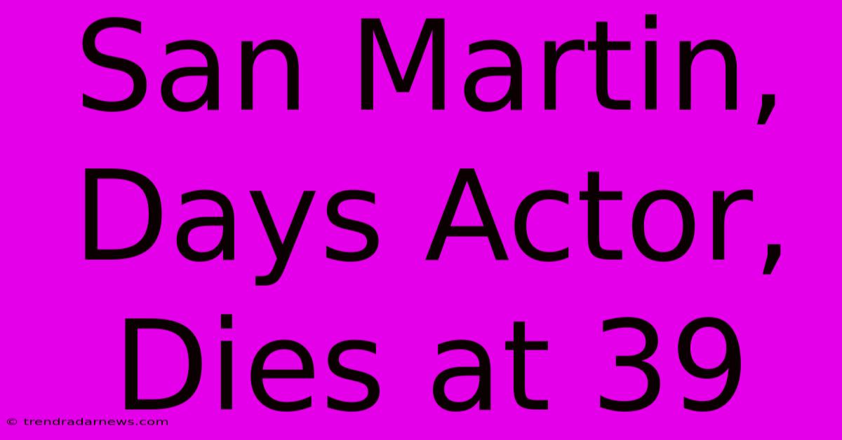 San Martin, Days Actor, Dies At 39