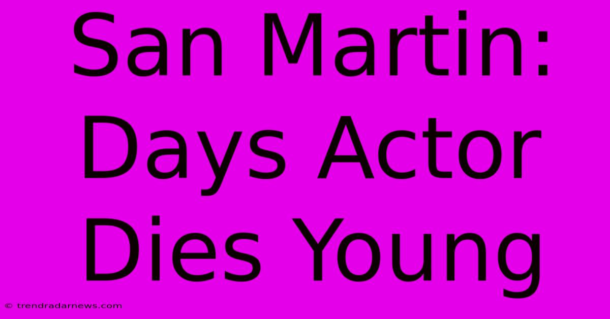 San Martin: Days Actor Dies Young