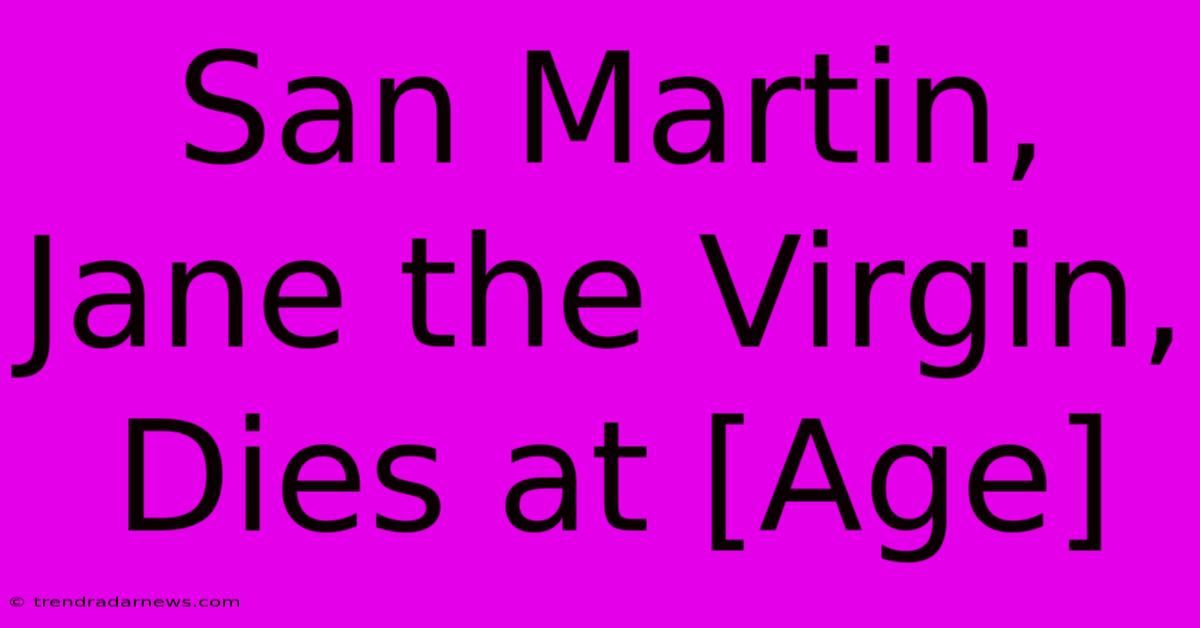 San Martin, Jane The Virgin, Dies At [Age]