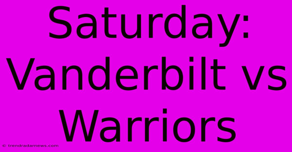 Saturday: Vanderbilt Vs Warriors