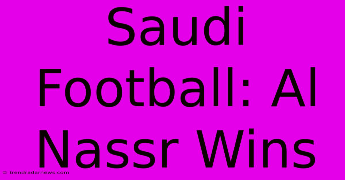 Saudi Football: Al Nassr Wins