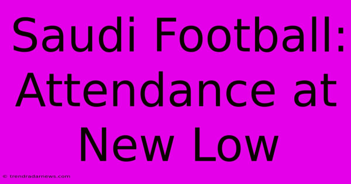 Saudi Football: Attendance At New Low