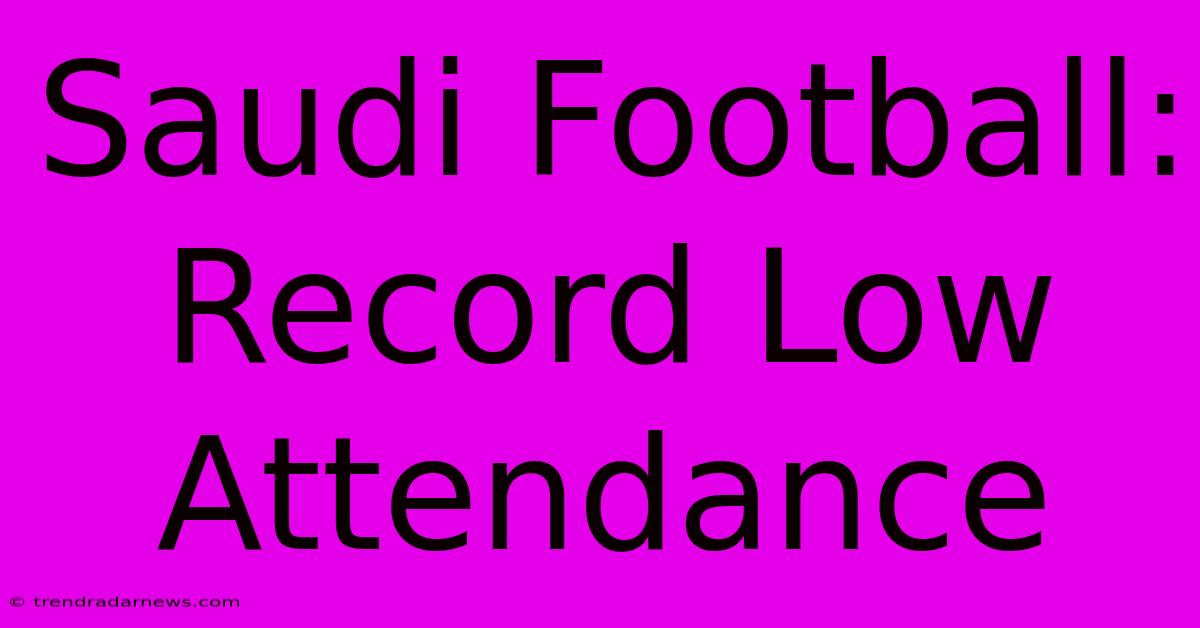 Saudi Football: Record Low Attendance