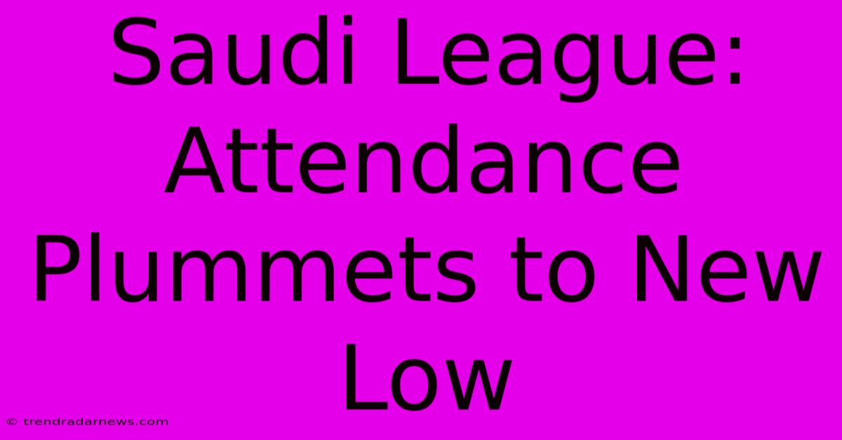 Saudi League: Attendance Plummets To New Low