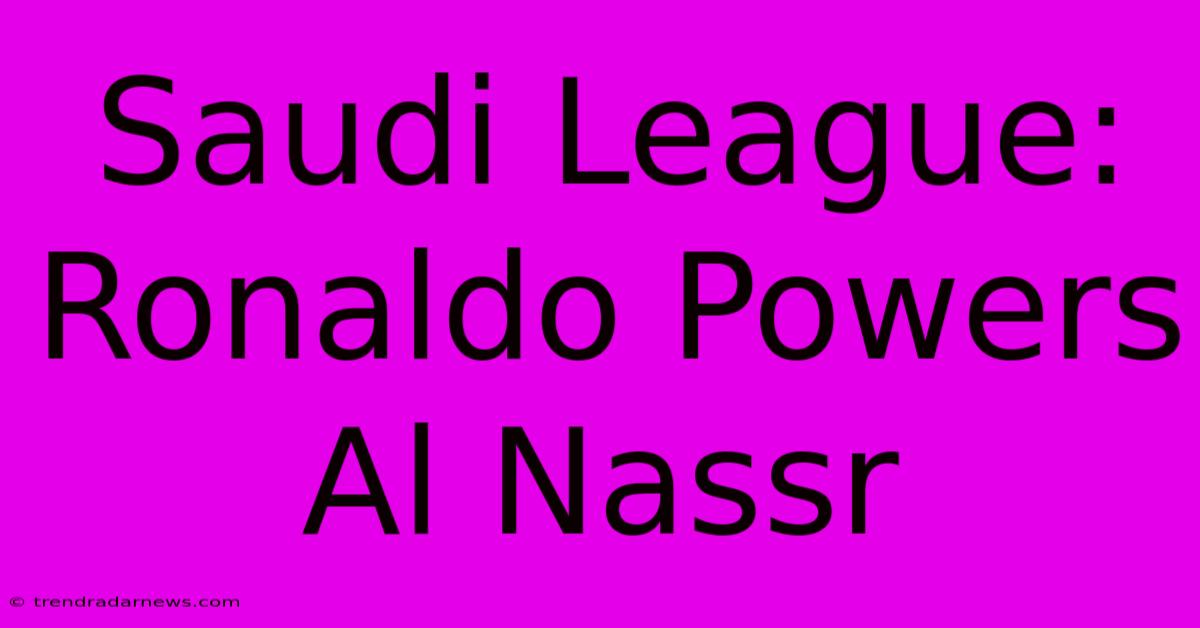 Saudi League: Ronaldo Powers Al Nassr